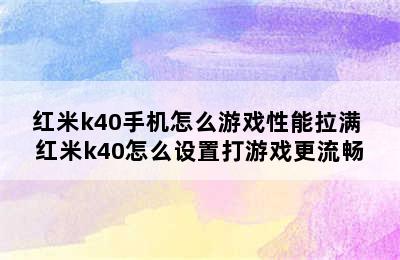 红米k40手机怎么游戏性能拉满 红米k40怎么设置打游戏更流畅